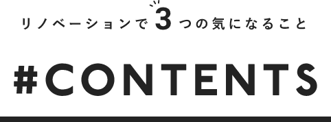 リノベーションで３つの気になること　＃CONTENTS